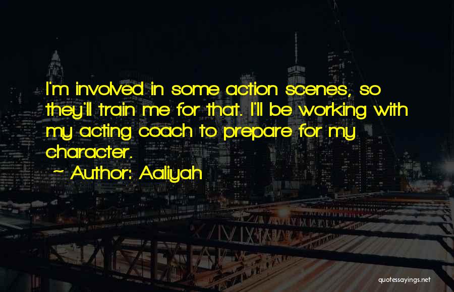 Aaliyah Quotes: I'm Involved In Some Action Scenes, So They'll Train Me For That. I'll Be Working With My Acting Coach To