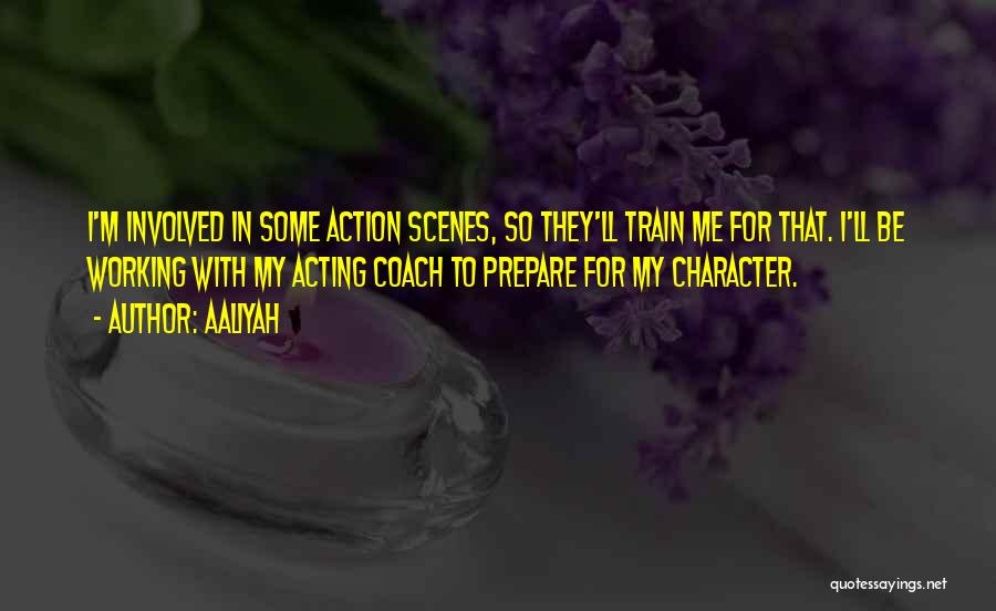 Aaliyah Quotes: I'm Involved In Some Action Scenes, So They'll Train Me For That. I'll Be Working With My Acting Coach To