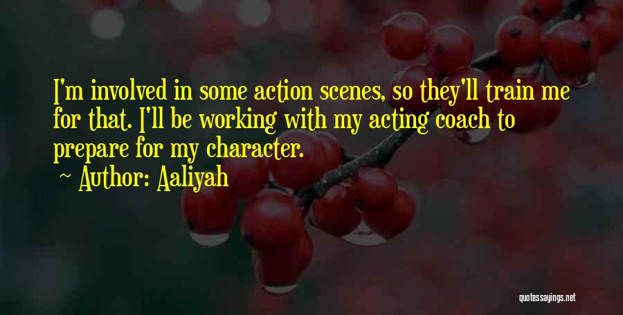 Aaliyah Quotes: I'm Involved In Some Action Scenes, So They'll Train Me For That. I'll Be Working With My Acting Coach To