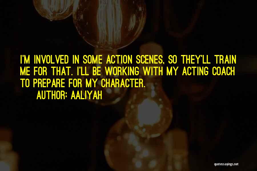 Aaliyah Quotes: I'm Involved In Some Action Scenes, So They'll Train Me For That. I'll Be Working With My Acting Coach To