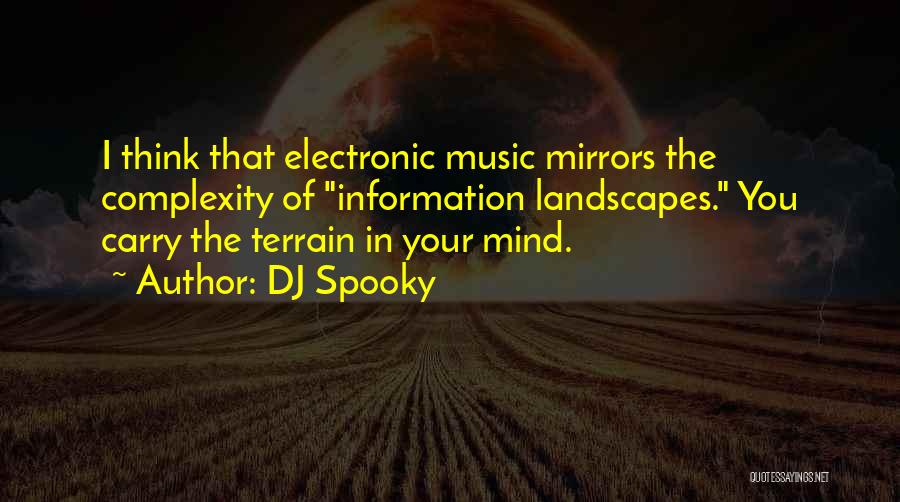 DJ Spooky Quotes: I Think That Electronic Music Mirrors The Complexity Of Information Landscapes. You Carry The Terrain In Your Mind.