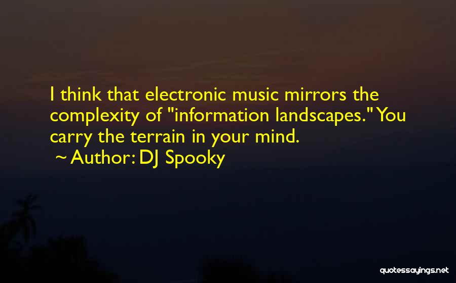 DJ Spooky Quotes: I Think That Electronic Music Mirrors The Complexity Of Information Landscapes. You Carry The Terrain In Your Mind.