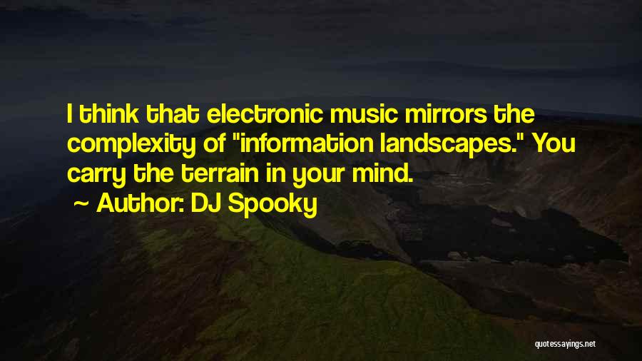 DJ Spooky Quotes: I Think That Electronic Music Mirrors The Complexity Of Information Landscapes. You Carry The Terrain In Your Mind.