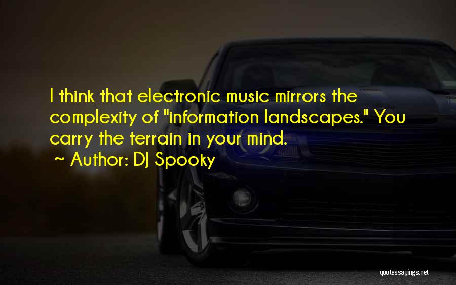 DJ Spooky Quotes: I Think That Electronic Music Mirrors The Complexity Of Information Landscapes. You Carry The Terrain In Your Mind.