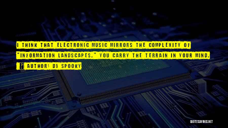 DJ Spooky Quotes: I Think That Electronic Music Mirrors The Complexity Of Information Landscapes. You Carry The Terrain In Your Mind.