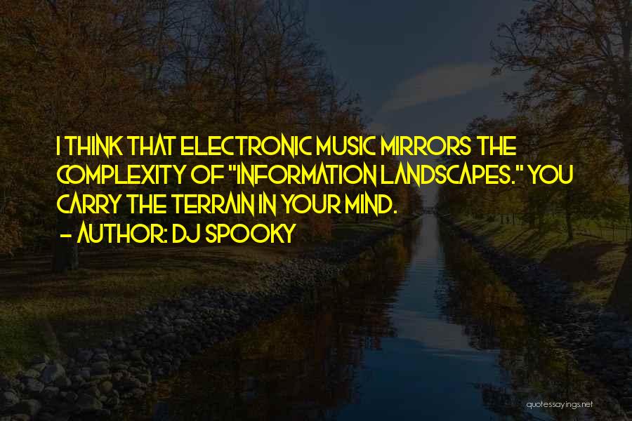 DJ Spooky Quotes: I Think That Electronic Music Mirrors The Complexity Of Information Landscapes. You Carry The Terrain In Your Mind.