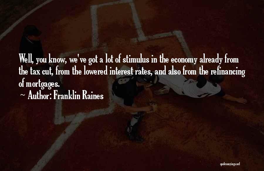 Franklin Raines Quotes: Well, You Know, We've Got A Lot Of Stimulus In The Economy Already From The Tax Cut, From The Lowered