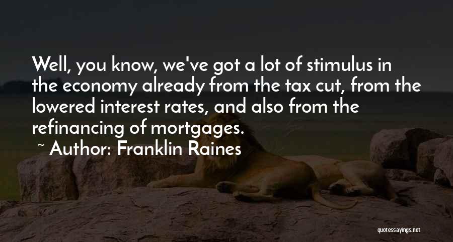 Franklin Raines Quotes: Well, You Know, We've Got A Lot Of Stimulus In The Economy Already From The Tax Cut, From The Lowered