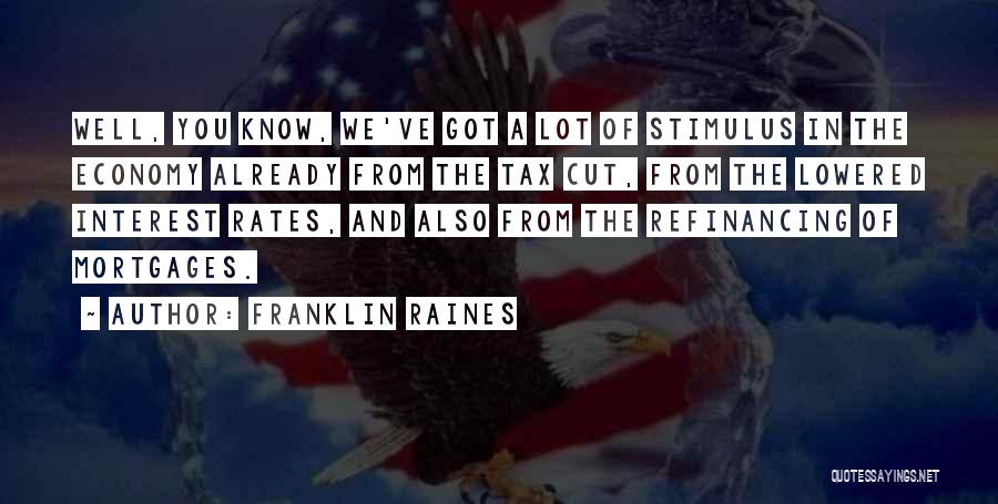 Franklin Raines Quotes: Well, You Know, We've Got A Lot Of Stimulus In The Economy Already From The Tax Cut, From The Lowered