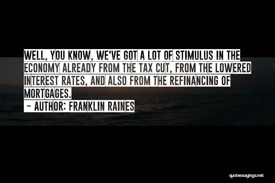 Franklin Raines Quotes: Well, You Know, We've Got A Lot Of Stimulus In The Economy Already From The Tax Cut, From The Lowered