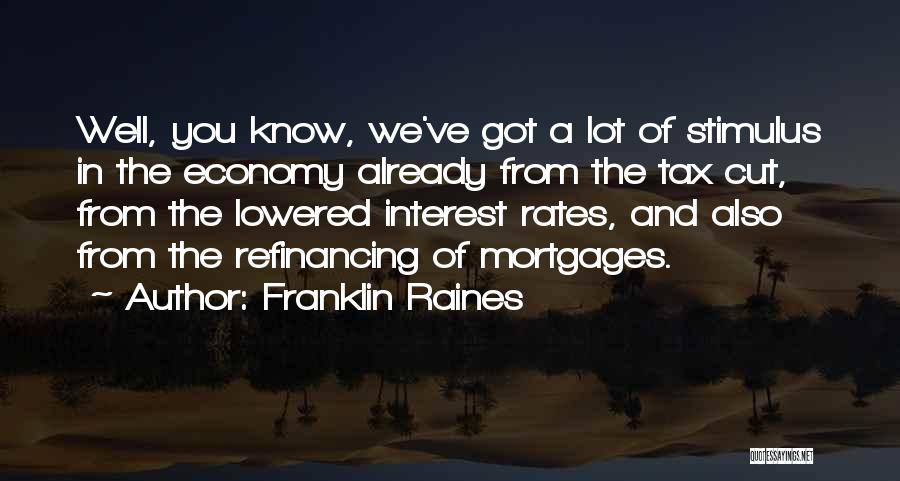 Franklin Raines Quotes: Well, You Know, We've Got A Lot Of Stimulus In The Economy Already From The Tax Cut, From The Lowered