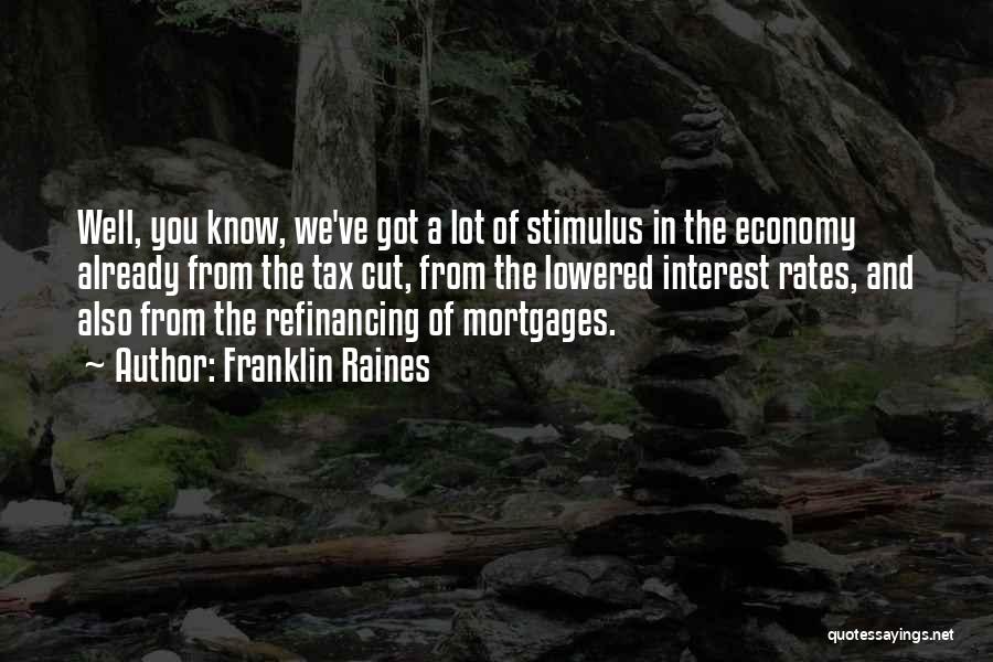 Franklin Raines Quotes: Well, You Know, We've Got A Lot Of Stimulus In The Economy Already From The Tax Cut, From The Lowered