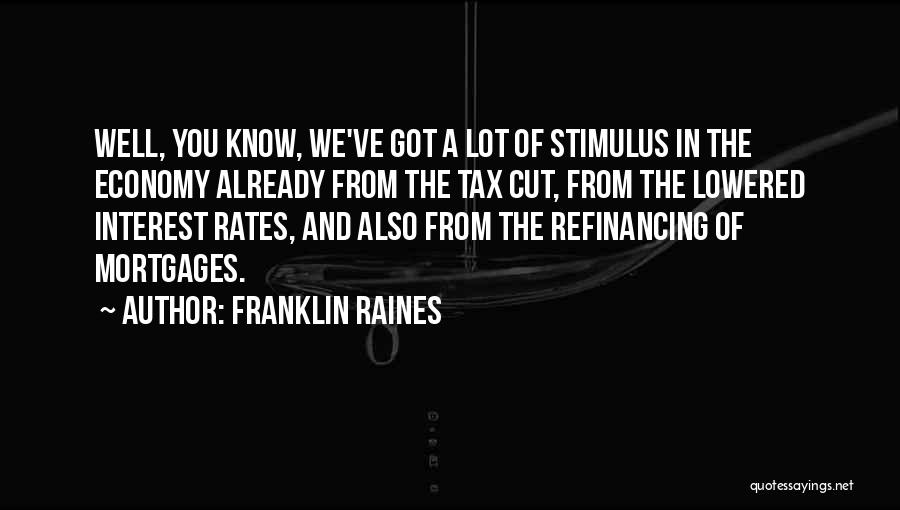 Franklin Raines Quotes: Well, You Know, We've Got A Lot Of Stimulus In The Economy Already From The Tax Cut, From The Lowered