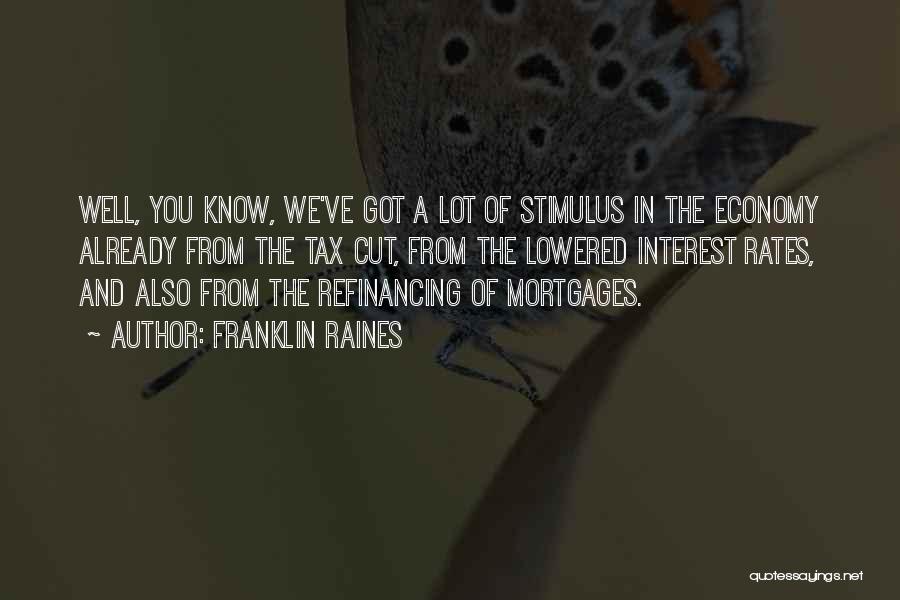 Franklin Raines Quotes: Well, You Know, We've Got A Lot Of Stimulus In The Economy Already From The Tax Cut, From The Lowered