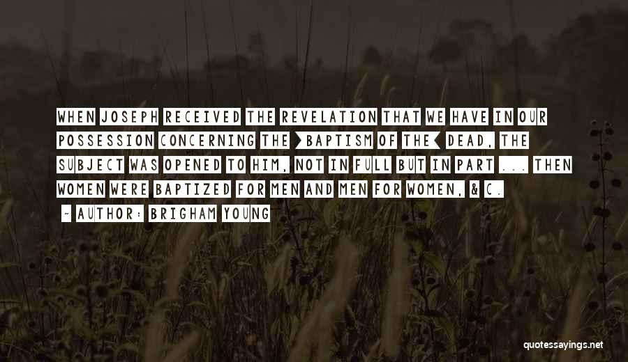 Brigham Young Quotes: When Joseph Received The Revelation That We Have In Our Possession Concerning The [baptism Of The] Dead, The Subject Was