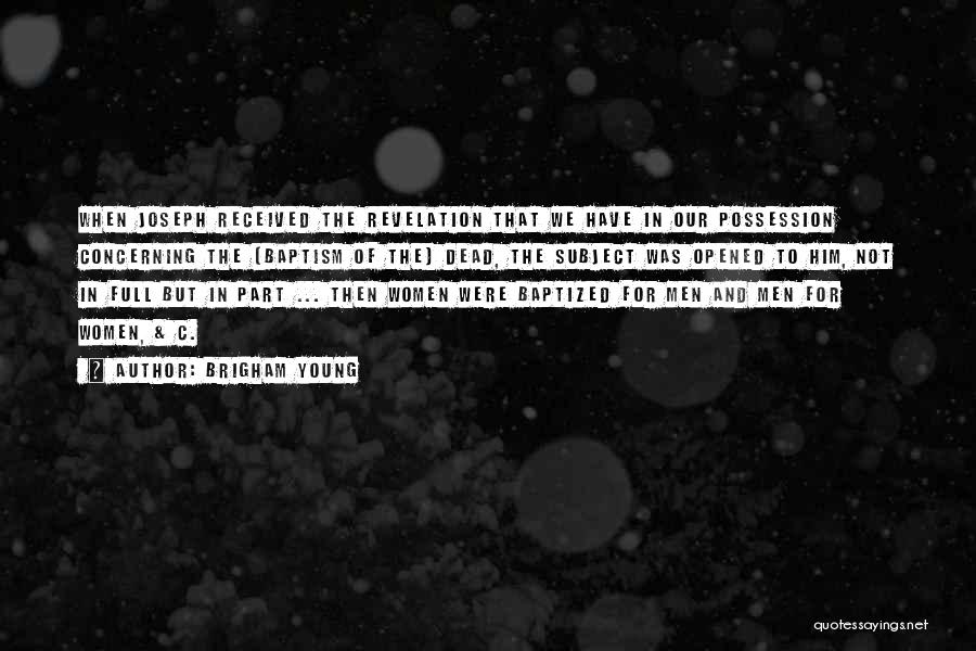 Brigham Young Quotes: When Joseph Received The Revelation That We Have In Our Possession Concerning The [baptism Of The] Dead, The Subject Was