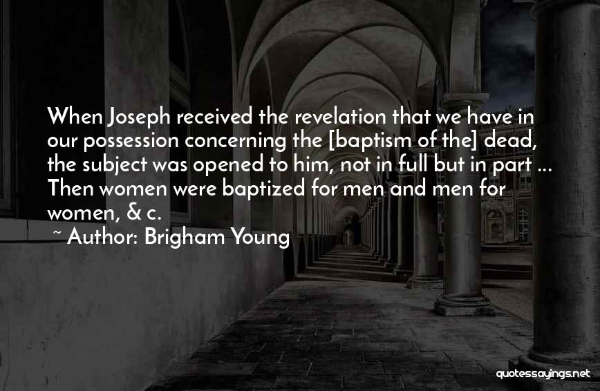 Brigham Young Quotes: When Joseph Received The Revelation That We Have In Our Possession Concerning The [baptism Of The] Dead, The Subject Was