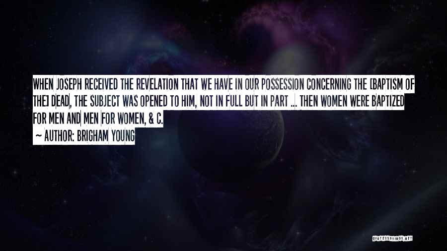 Brigham Young Quotes: When Joseph Received The Revelation That We Have In Our Possession Concerning The [baptism Of The] Dead, The Subject Was