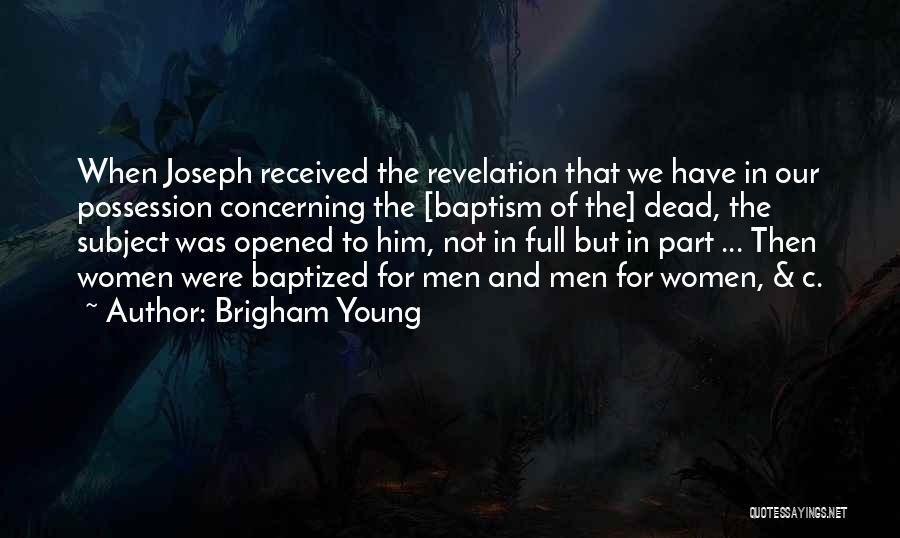 Brigham Young Quotes: When Joseph Received The Revelation That We Have In Our Possession Concerning The [baptism Of The] Dead, The Subject Was