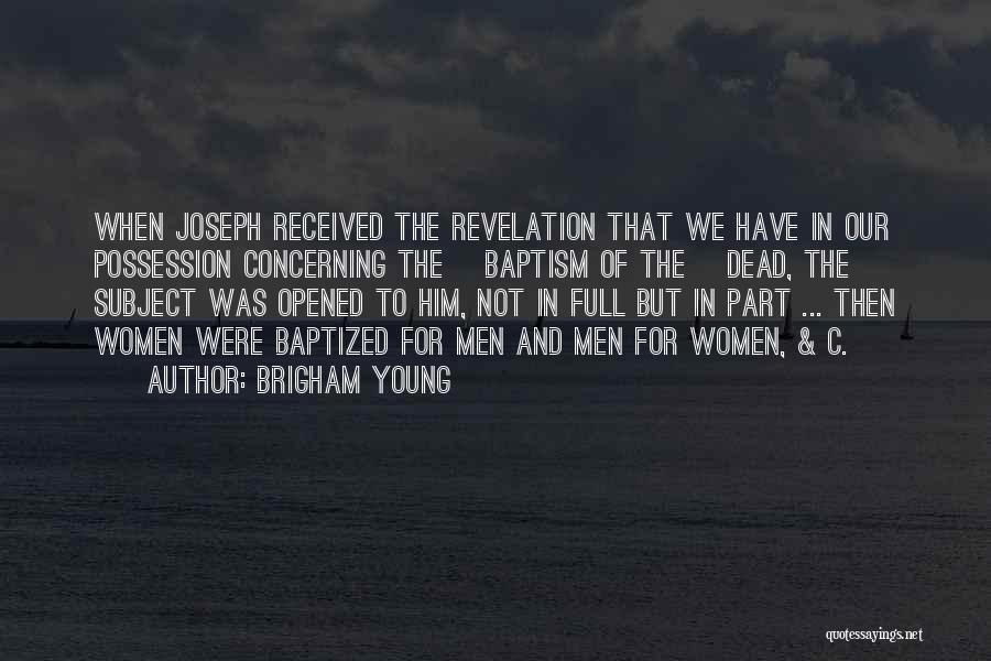 Brigham Young Quotes: When Joseph Received The Revelation That We Have In Our Possession Concerning The [baptism Of The] Dead, The Subject Was