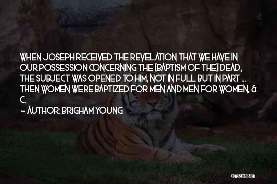 Brigham Young Quotes: When Joseph Received The Revelation That We Have In Our Possession Concerning The [baptism Of The] Dead, The Subject Was