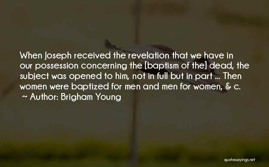 Brigham Young Quotes: When Joseph Received The Revelation That We Have In Our Possession Concerning The [baptism Of The] Dead, The Subject Was