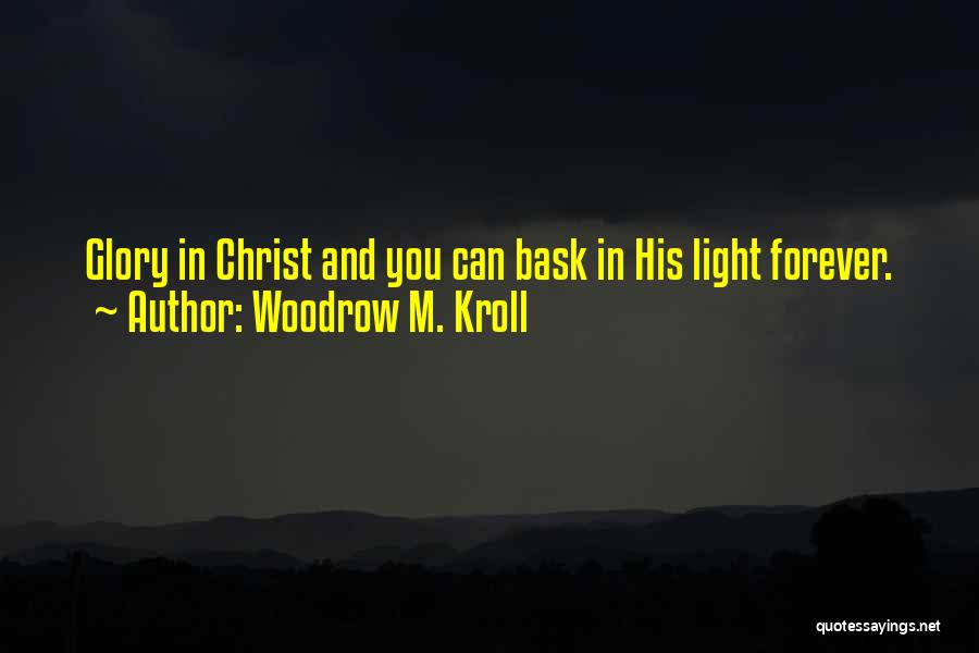 Woodrow M. Kroll Quotes: Glory In Christ And You Can Bask In His Light Forever.