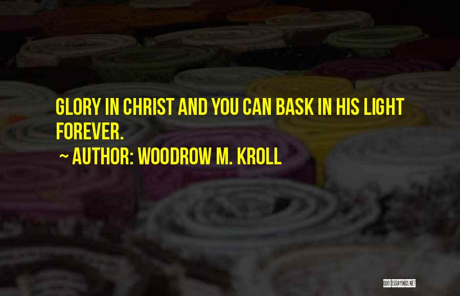 Woodrow M. Kroll Quotes: Glory In Christ And You Can Bask In His Light Forever.