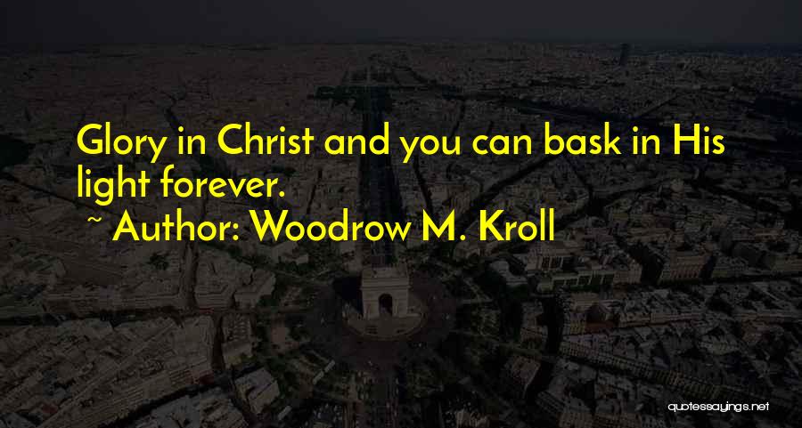 Woodrow M. Kroll Quotes: Glory In Christ And You Can Bask In His Light Forever.