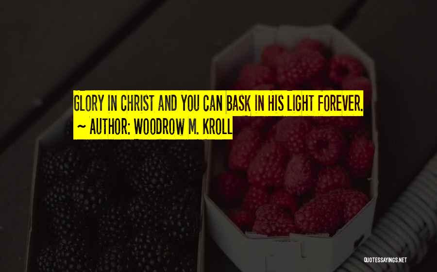 Woodrow M. Kroll Quotes: Glory In Christ And You Can Bask In His Light Forever.