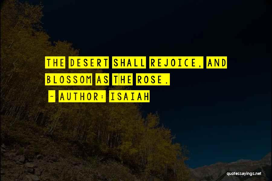 Isaiah Quotes: The Desert Shall Rejoice, And Blossom As The Rose.