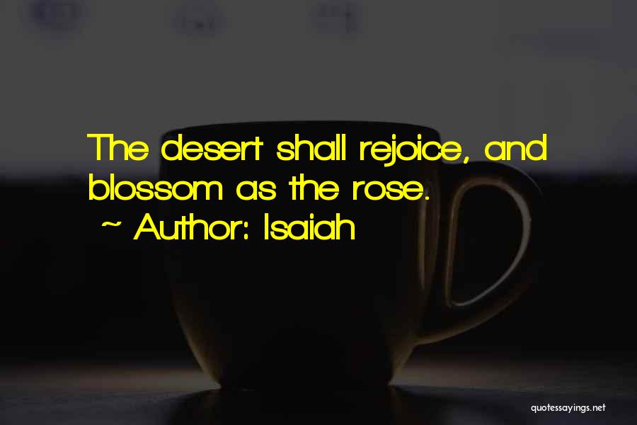 Isaiah Quotes: The Desert Shall Rejoice, And Blossom As The Rose.