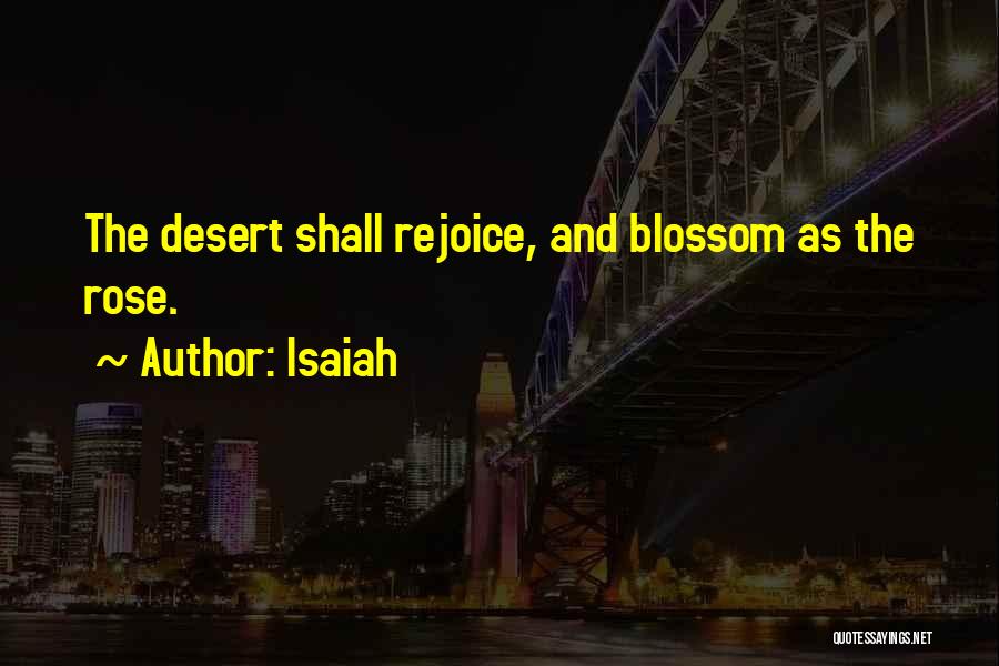 Isaiah Quotes: The Desert Shall Rejoice, And Blossom As The Rose.