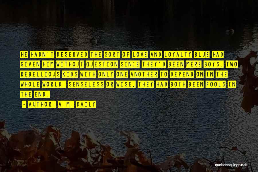 A.M. Daily Quotes: He Hadn't Deserved The Sort Of Love And Loyalty Blue Had Given Him Without Question Since They'd Been Mere Boys.