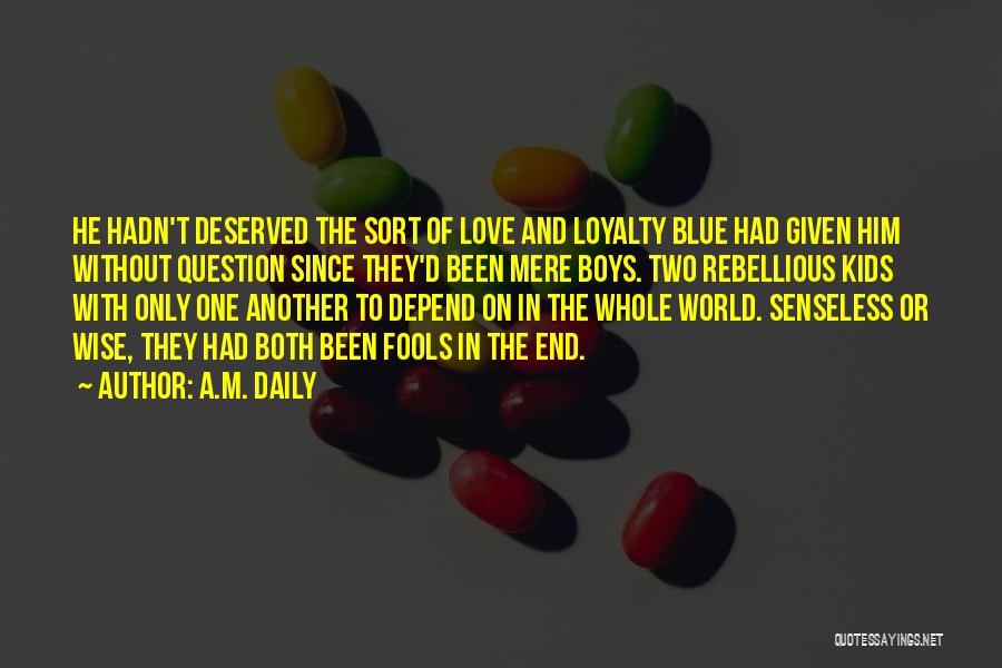 A.M. Daily Quotes: He Hadn't Deserved The Sort Of Love And Loyalty Blue Had Given Him Without Question Since They'd Been Mere Boys.