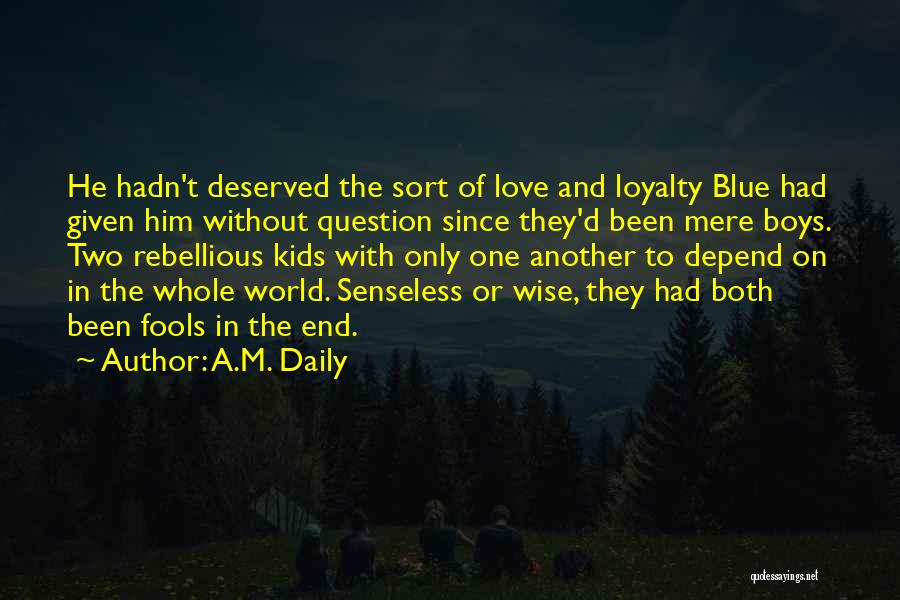 A.M. Daily Quotes: He Hadn't Deserved The Sort Of Love And Loyalty Blue Had Given Him Without Question Since They'd Been Mere Boys.