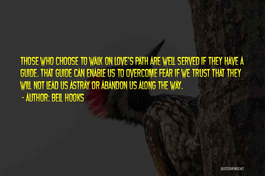 Bell Hooks Quotes: Those Who Choose To Walk On Love's Path Are Well Served If They Have A Guide. That Guide Can Enable