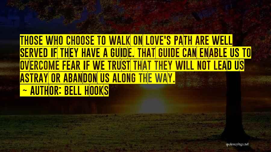 Bell Hooks Quotes: Those Who Choose To Walk On Love's Path Are Well Served If They Have A Guide. That Guide Can Enable