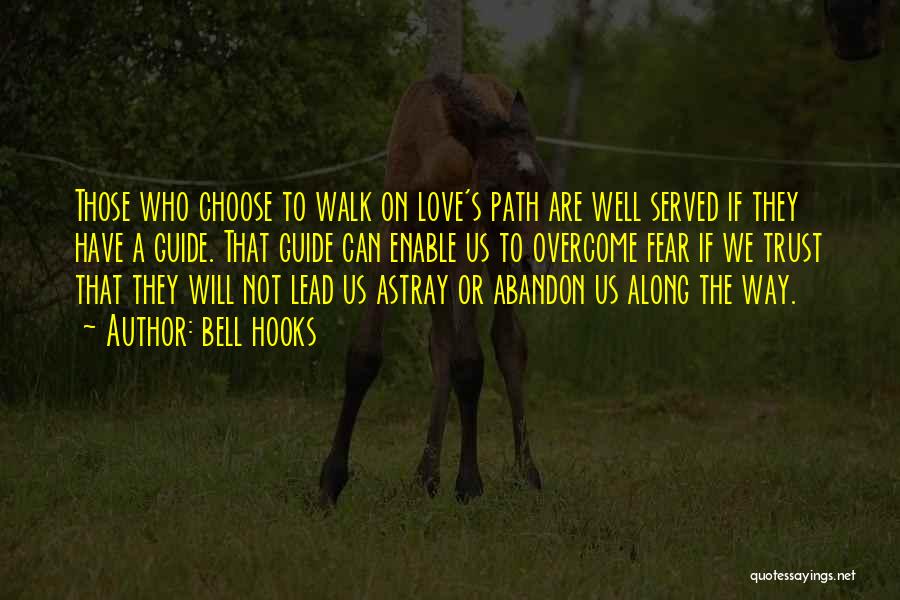 Bell Hooks Quotes: Those Who Choose To Walk On Love's Path Are Well Served If They Have A Guide. That Guide Can Enable