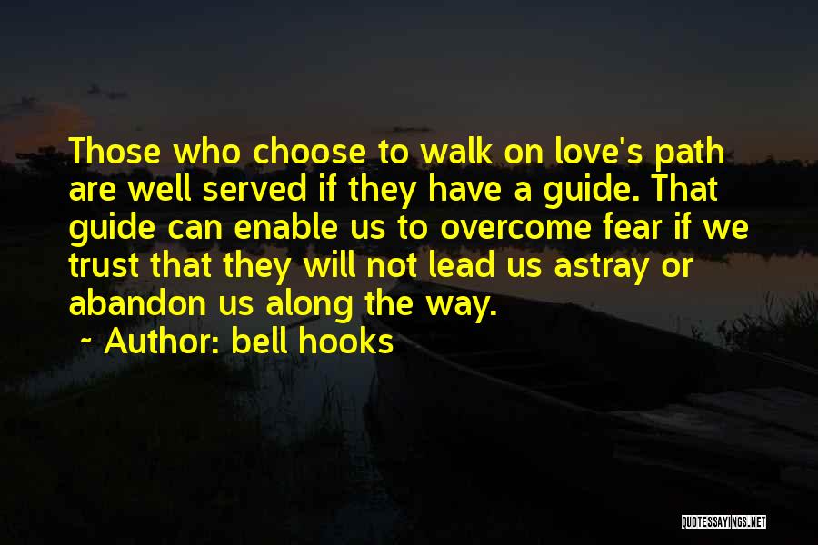 Bell Hooks Quotes: Those Who Choose To Walk On Love's Path Are Well Served If They Have A Guide. That Guide Can Enable