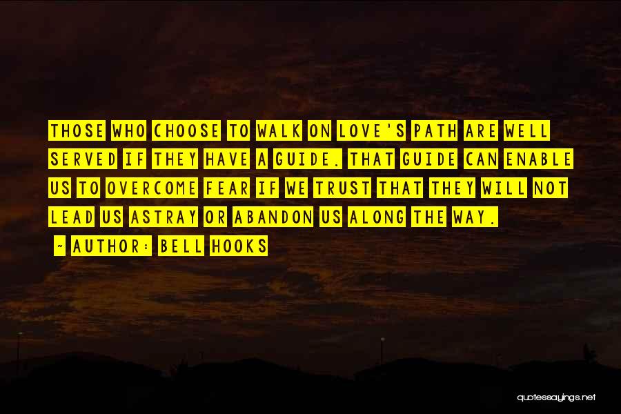 Bell Hooks Quotes: Those Who Choose To Walk On Love's Path Are Well Served If They Have A Guide. That Guide Can Enable