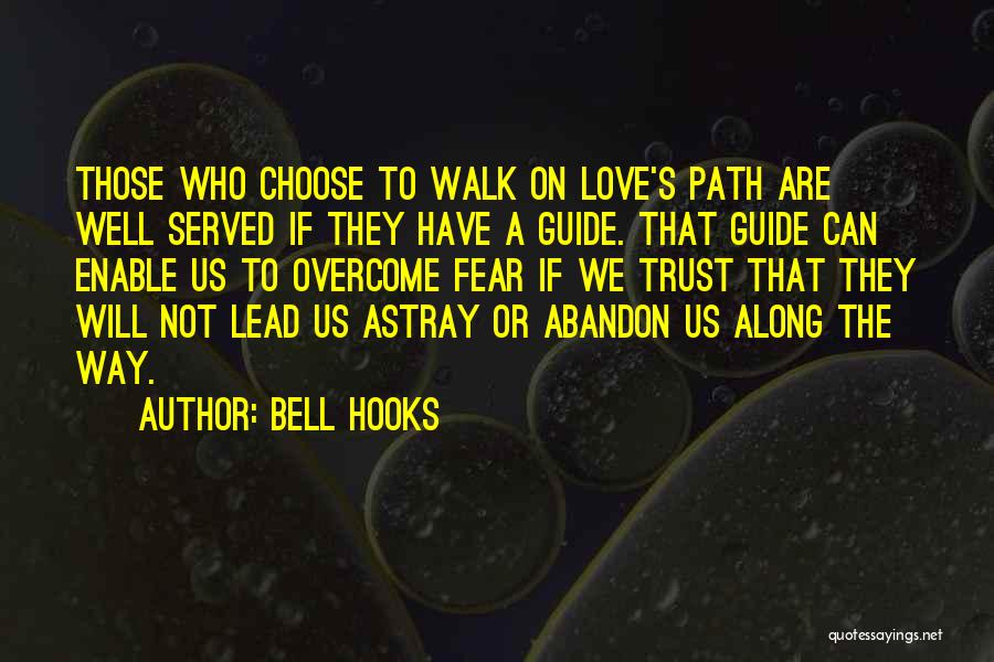 Bell Hooks Quotes: Those Who Choose To Walk On Love's Path Are Well Served If They Have A Guide. That Guide Can Enable