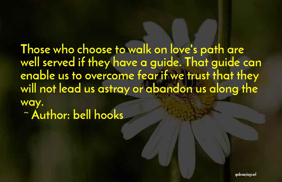 Bell Hooks Quotes: Those Who Choose To Walk On Love's Path Are Well Served If They Have A Guide. That Guide Can Enable