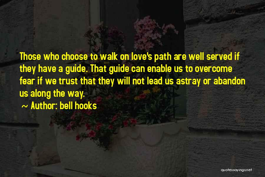 Bell Hooks Quotes: Those Who Choose To Walk On Love's Path Are Well Served If They Have A Guide. That Guide Can Enable