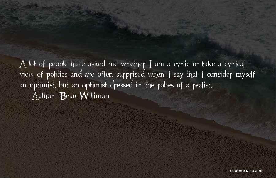 Beau Willimon Quotes: A Lot Of People Have Asked Me Whether I Am A Cynic Or Take A Cynical View Of Politics And