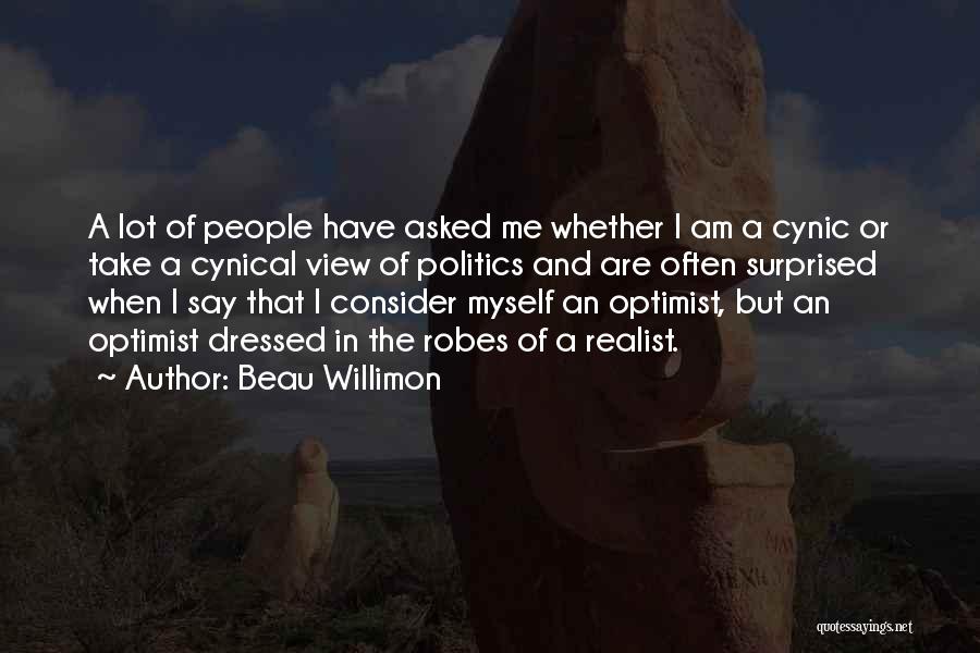 Beau Willimon Quotes: A Lot Of People Have Asked Me Whether I Am A Cynic Or Take A Cynical View Of Politics And