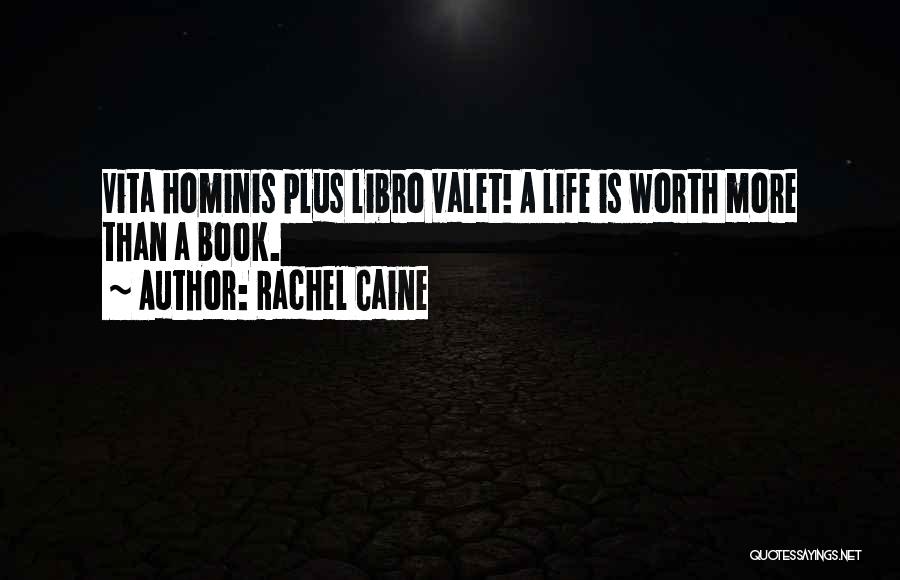 Rachel Caine Quotes: Vita Hominis Plus Libro Valet! A Life Is Worth More Than A Book.