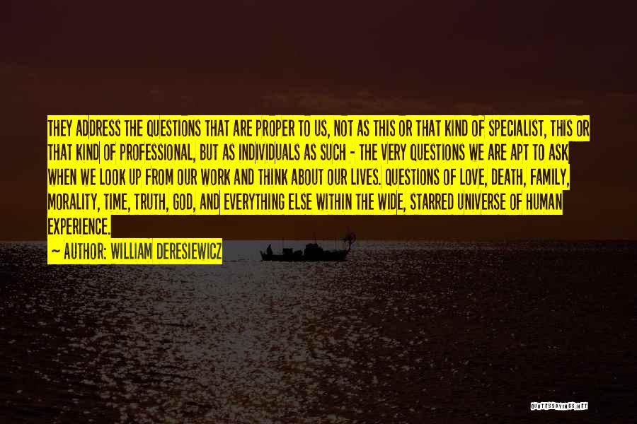 William Deresiewicz Quotes: They Address The Questions That Are Proper To Us, Not As This Or That Kind Of Specialist, This Or That