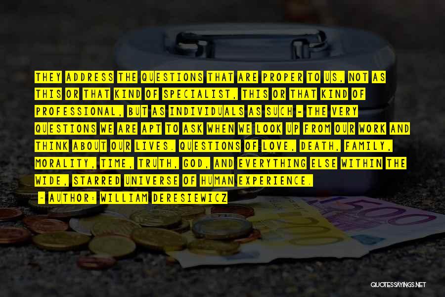 William Deresiewicz Quotes: They Address The Questions That Are Proper To Us, Not As This Or That Kind Of Specialist, This Or That
