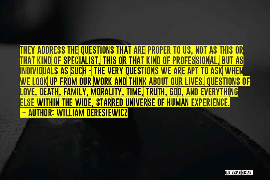 William Deresiewicz Quotes: They Address The Questions That Are Proper To Us, Not As This Or That Kind Of Specialist, This Or That